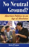 Bild des Verkufers fr No Neutral Ground?: Abortion Politics in an Age of Absolutes (Dilemmas in American Politics) zum Verkauf von NEPO UG