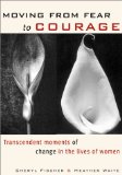 Seller image for Moving from Fear to Courage: Transcendent Moments of Change in the Lives of Women: Transcendent Moments of Courage in the Lives of Women for sale by NEPO UG