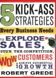 Imagen del vendedor de The 5 Kick-Ass Strategies Every Business Needs to Explode Sales: Stun the Competition, Wow Customers and Achieve Exponential Growth a la venta por NEPO UG
