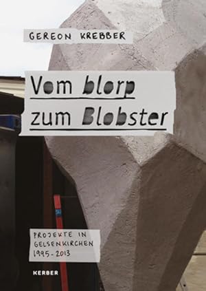 Seller image for Gereon Krebber. Vom blorp zum Blobster. Projekte in Gelsenkirchen 1995-2013 Vom blorp zum Blobster. Projekte in Gelsenkirchen 1995-2013 for sale by NEPO UG