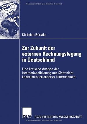 Bild des Verkufers fr Zur Zukunft der externen Rechnungslegung in Deutschland: Eine kritische Analyse der Internationalisierung aus Sicht nicht kapitalmarktorientierter Unternehmen zum Verkauf von NEPO UG