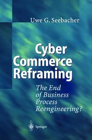 Seller image for Cyber Commerce Reframing: The End of Business Process Reengineering? for sale by NEPO UG