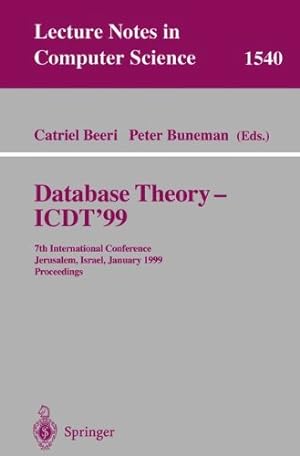 Seller image for Database Theory - ICDT'99: 7th International Conference, Jerusalem, Israel, January 10-12, 1999, Proceedings: v. 1540 (Lecture Notes in Computer Science) for sale by NEPO UG