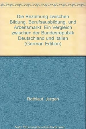 Seller image for Die Beziehungen zwischen Bildung, Berufsausbildung und Arbeitsmarkt : ein Vergleich zwischen der Bundesrepublik Deutschland und Italien. for sale by NEPO UG