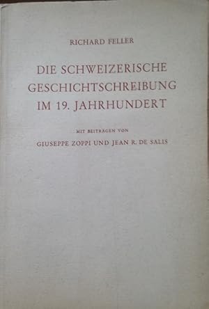 Bild des Verkufers fr Die schweizerische Geschichtschreibung im 19. Jahrhundert. Mit Beitr. von Giuseppe Zoppi u. Jean R. de Salis. zum Verkauf von NEPO UG