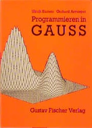 Programmieren in GAUSS : eine Einführung in das Programmieren statistischer und numerischer Algor...