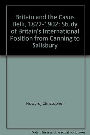 Bild des Verkufers fr Britain and the Casus Belli, 1822-1902: Study of Britain's International Position from Canning to Salisbury zum Verkauf von NEPO UG