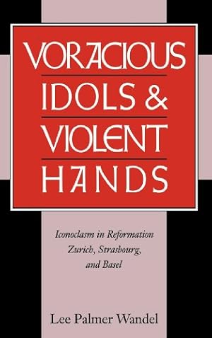 Bild des Verkufers fr Voracious Idols and Violent Hands: Iconoclasm in Reformation Zurich, Strasbourg, and Basel zum Verkauf von NEPO UG