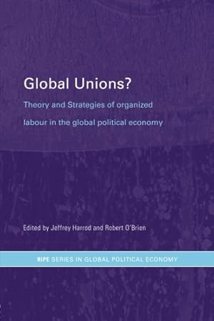 Imagen del vendedor de Global Unions?: Theory and Strategies of Organized Labour in the Global Political Economy (RIPE Series in Global Political Economy) a la venta por NEPO UG