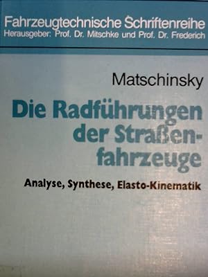 Die Radführungen der Strassenfahrzeuge : Analyse, Synthese, Elasto-Kinematik. Fahrzeugtechnische ...