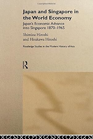 Seller image for Japan and Singapore in the World Economy: Japan's Economic Advance Into Singapore 1870-1965 (Routledge Studies in the Modern History of Asia, 5) for sale by NEPO UG