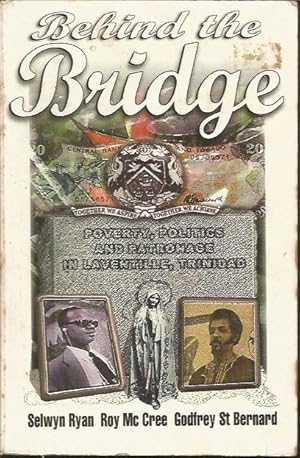 Behind the Bridge. Poverty, Politics and Patronage in Laventille, Trinidad