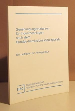 Genehmigungsverfahren für Industrieanlagen nach dem Bundes-Immissionsschutzgesetz. Ein Leitfaden ...