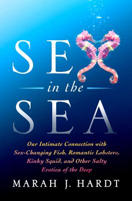 Seller image for Sex in the Sea: Our Intimate Connection with Sex-Changing Fish, Romantic Lobsters, Kinky Squid, and Other Salty Erotica of the Deep (Paperback or Softback) for sale by BargainBookStores