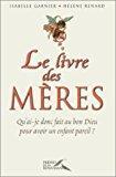 Bild des Verkufers fr Le Livre Des Mres : Qu'ai-je Donc Fait Au Bon Dieu Pour Avoir Un Enfant Pareil ? zum Verkauf von RECYCLIVRE