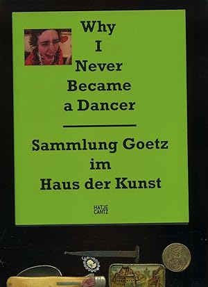 Bild des Verkufers fr Why I Never Became a Dancer: Sammlung Goetz im Haus der Kunst. zum Verkauf von Umbras Kuriosittenkabinett