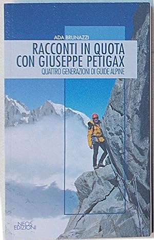 Bild des Verkufers fr Racconti in quota con Giuseppe Petigax. Quattro generazioni di guide alpine. zum Verkauf von S.B. Il Piacere e il Dovere