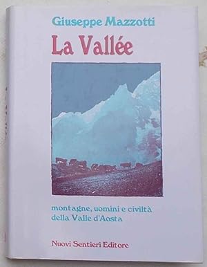 La Vallée. Montagne, uomini e civiltà della Valle d'Aosta.