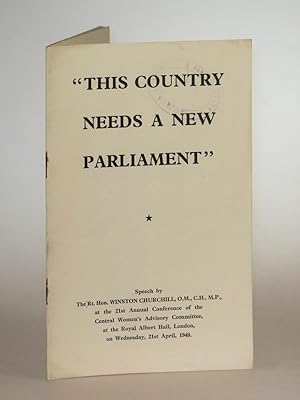 This Country Needs a New Parliament Speech by The Rt. Hon. Winston Churchill, O.M., C.H., M.P., a...