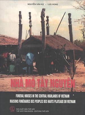 Seller image for Nh Mo Ty Nguyen = Funeral Houses in the Central Highlands of Vietnam = Maisons Funraires des Peuples des Hauts Plateaux du Vietnam for sale by Masalai Press