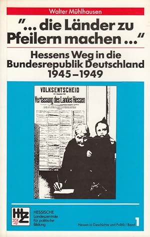 Bild des Verkufers fr die Lnder zu Pfeilern machen ." : Hessens Weg in die Bundesrepublik Deutschland 1945 - 1949. zum Verkauf von Versandantiquariat Nussbaum