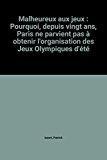 Image du vendeur pour Malheureux Aux Jeux : Pourquoi, Depuis Vingt Ans, Paris Ne Parvient Pas  Obtenir L'organisation Des mis en vente par RECYCLIVRE