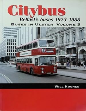 BUSES IN ULSTER Volume 5 - CITYBUS Belfast's Buses 1973-1988