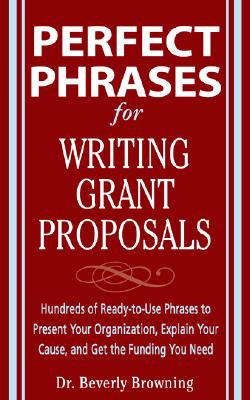 Seller image for Perfect Phrases for Writing Grant Proposals: Hundreds of Ready-To-Use Phrases to Present Your Organization, Explain Your Cause, and Get the Funding Yo (Paperback or Softback) for sale by BargainBookStores