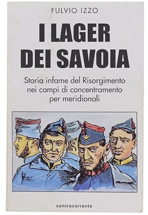 I LAGER DEI SAVOIA. Storia infame del Risorgimento nei campi di concentramento per meridionali.: