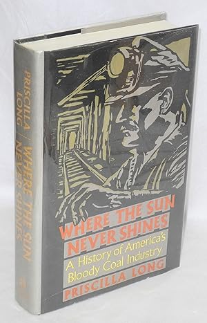 Where the sun never shines; a history of America's bloody coal industry