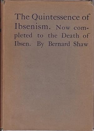 The Quintessence of Ibsenism. By Bernard Shaw. Now Completed to the death of Ibsen.
