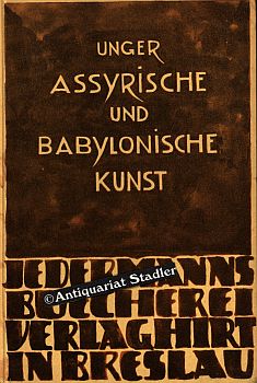 Assyrische und Babylonische Kunst. Jedermanns Bücherei Abteilung: Bildende Kunst.