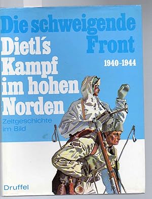 Die schweigende Front. 1940-1944. Dietl s Kampf im hohen Norden. Zeitgeschichte im Bild.