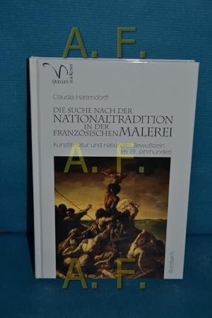 Seller image for Die Suche nach der Nationaltradition in der franzsischen Malerei : Kunstliteratur und nationales Bewusstsein im 19. Jahrhundert. Claudia Hattendorff / Rombach-Wissenschaften / Reihe Quellen zur Kunst , Bd. 22 for sale by Antiquarische Fundgrube e.U.