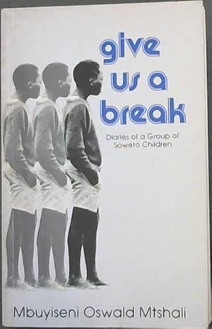 Bild des Verkufers fr Give us a break: Diaries of a group of Soweto children : a collection of anecdotes, episodes, incidents, events and experiences of a group of school children from Pace College, Soweto zum Verkauf von Chapter 1