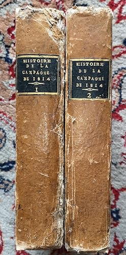 Histoire de la Campagne de 1814, et de la Restauration de la Monarchie Française. Avec des pièces...