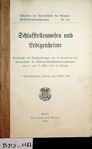 Schlafstellenwesen und Ledigenheime : Vorbericht und Verhandlungen der 13. Konferenz der Centrals...