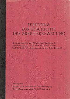 Periodika zur Geschichte der Arbeiterbewegung. Bestandsverz. d. Bibliothek zur Geschichte d. Arbe...