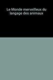 Seller image for Le Monde Merveilleux Du Langage Des Animaux for sale by RECYCLIVRE