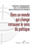 Image du vendeur pour Dans Un Monde Qui Change, Retrouver Le Sens Du Politique : Quand Les Catholiques Relvent Les Dfis mis en vente par RECYCLIVRE