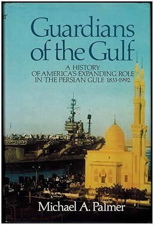 Guardians of the Gulf: A History of America's Expanding Role in the Persian Gulf, 1833-1992