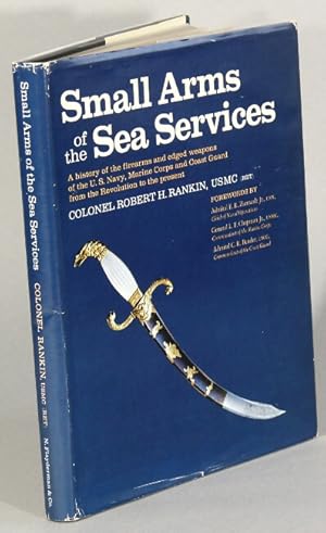 Image du vendeur pour Small arms of the sea services. A history of the firearms and edged weapons of the U.S. Navy, Marine Corps and Coast Guard from the Revolution to the present mis en vente par Rulon-Miller Books (ABAA / ILAB)