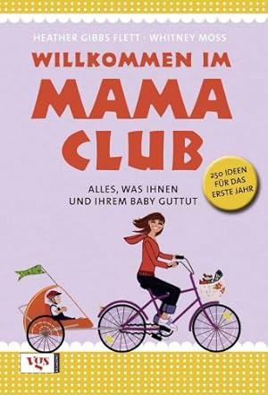 Bild des Verkufers fr Willkommen im Mama-Club : alles, was Ihnen und Ihrem Baby gut tut ; 250 Ideen fr das erste Jahr. von Heather Gibbs Flett und Whitney Moss [Aus dem Amerikan. von Julia Gudzent] zum Verkauf von Antiquariat Buchhandel Daniel Viertel