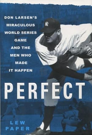 Image du vendeur pour Perfect: Don Larsen's Miraculous World Series Game And The Men Who Made It Happen mis en vente par Kenneth A. Himber