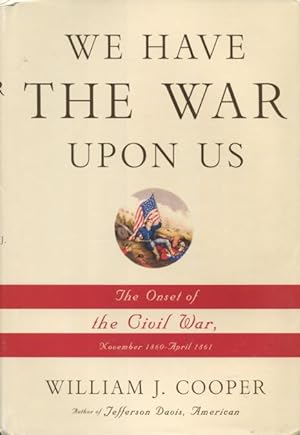 Seller image for We Have The War Upon Us: The Onset of the Civil War, November 1860-April 1861 for sale by Kenneth A. Himber