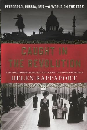 Caught In The Revolution: Petrograd, Russia, 1917 - A World On The Edge