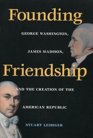 Image du vendeur pour Founding Friendship: George Washington, James Madison, and the Creation of the American Republic (Constitutionalism and Democracy Series) mis en vente par Kenneth A. Himber