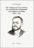 Imagen del vendedor de Die Anfnge der Entwicklung der medizinischen Radiologie in Frankfurt am Main : 1896 - 1914. a la venta por NEPO UG