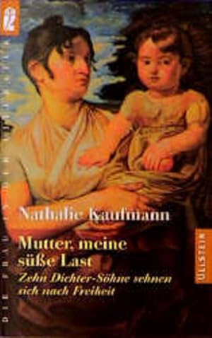 Bild des Verkufers fr Mutter, meine se Last : zehn Dichter-Shne sehnen sich nach Freiheit. Natalie Kaufmann. [Aus dem Franz. von Susanne Alge], Ullstein zum Verkauf von NEPO UG