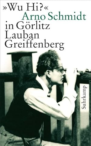 Seller image for Wu Hi? : Arno Schmidt in Grlitz, Lauban, Greiffenberg. Arno Schmidt. Hrsg. von Jan Philipp Reemtsma und Bernd Rauschenbach, Suhrkamp-Taschenbuch ; 4296 for sale by NEPO UG